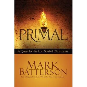 Primal: A Quest for the Lost Soul of Christianity -- Mark Batterson